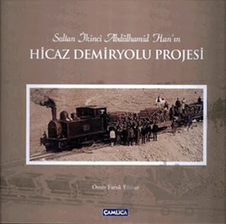 Sultan İkinci Abdülhamid Han’ın Hicaz Demiryolu Projesi – Ömer Faruk Yılmaz – Çamlıca Basım Yayın kitap kapağı