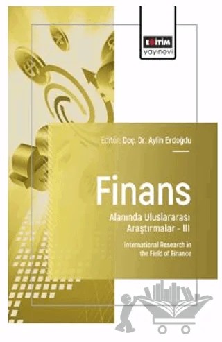 Finans Alanında Uluslararası Araştırmalar – III – Çiğdem Yerli, Aylin Erdoğdu, Aykut Karakaya, Ali Açıktepe, Esra Akpınar Kılınç, Kübra Saka Ilgın, Muhammet Kotan, Rıdvan Altın, Serap Yörübulut, Semih Beydüz – Eğitim Yayınevi - Bilimsel Eserler kitap kapağı
