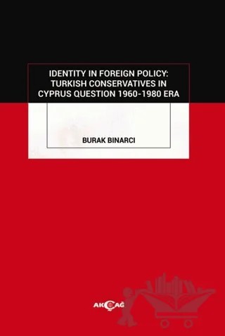 Identity in Foreign Policy: Turkish Conservatives in Cyprus Question 1960-1980 Era – Burak Bınarcı – Akçağ Yayınları kitap kapağı