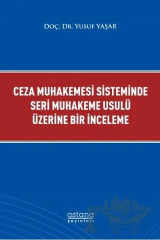 Ceza Muhakemesi Sisteminde Seri Muhakeme Usulü Üzerine Bir İnceleme – Yusuf Yaşar – Astana Yayınları kitap kapağı