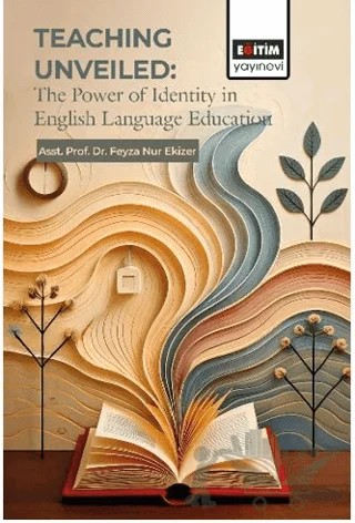 Teachıng Unveiled: The Power of Identity in English Language Education – Feyza Nur Ekizer – Eğitim Yayınevi - Bilimsel Eserler kitap kapağı