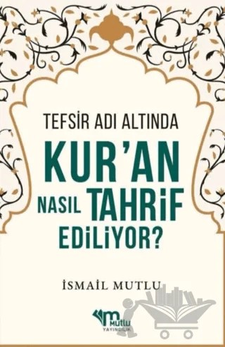 Tefsir Adı Altında Kur'an Nasıl Tahrif Ediliyor? – İsmail Mutlu – Mutlu Yayınevi kitap kapağı
