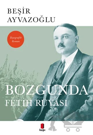 Bozgunda Fetih Rüyası – Beşir Ayvazoğlu – Kapı Yayınları kitap kapağı