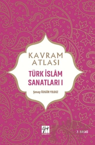 Kavram Atlası - Türk İslam Sanatları 1 – Şenay Özgür Yıldız – Gazi Kitabevi kitap kapağı
