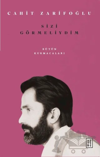 Sizi Görmeliydim - Bütün Kurmacaları – Cahit Zarifoğlu – Ketebe Yayınları kitap kapağı