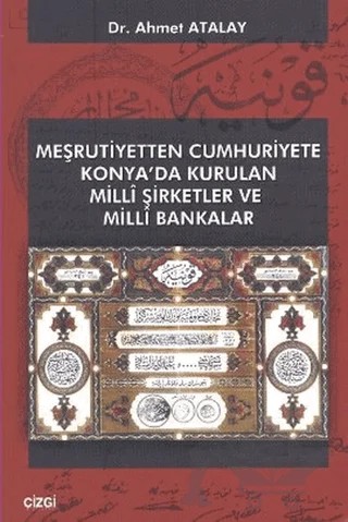 Meşrutiyetten Cumhuriyete Konya’da Kurulan Milli Şirketler ve Milli Bakanlar – Ahmet Atalay – Çizgi Kitabevi Yayınları kitap kapağı