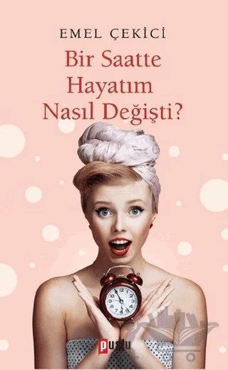 Bir Saatte Hayatım Nasıl Değişti? – Emel Çekici – Puslu Yayıncılık kitap kapağı