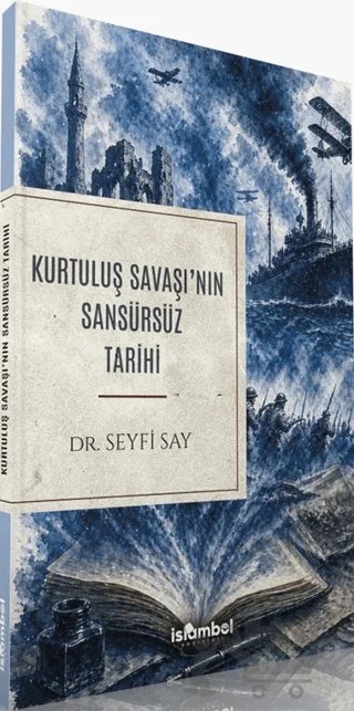 Kurtuluş Savaşı'nın Sansürsüz Tarihi – Seyfi Say – İslâmbol Yayınları kitap kapağı