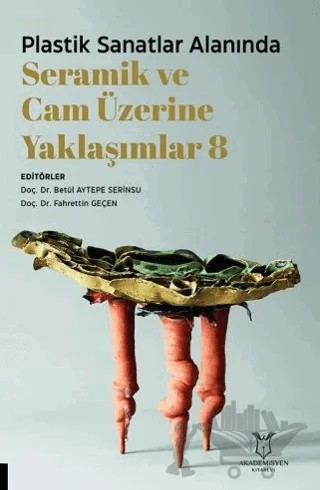 Plastik Sanatlar Alanında Seramik ve Cam Üzerine Yaklaşımlar 8 – Kolektif – Akademisyen Kitabevi kitap kapağı