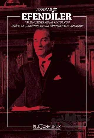 Efendiler - Gazi Mustafa Kemal Atatürk'ün Tarihe Işık, Bugün ve Geleceğe Yön Veren Konuşmaları – Osman Oy – Platon Hukuk kitap kapağı