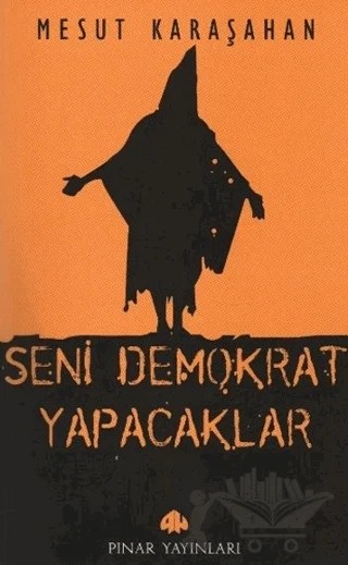Seni Demokrat Yapacaklar – Mesut Karaşahan – Pınar Yayınları kitap kapağı
