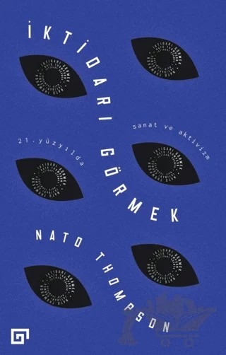 İktidarı Görmek: 21. Yüzyılda Sanat ve Aktivizm – Nato Thompson – Koç Üniversitesi Yayınları kitap kapağı