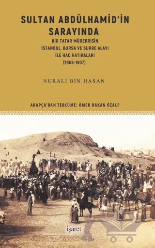 Sultan Abdülhamid’in Sarayında Bir Tatar Müderrisin İstanbul, Bursa ve Surre Alayı ile Hac Hatıraları (1906-1907) – Nurali bin Hasan – İşaret Yayınları kitap kapağı