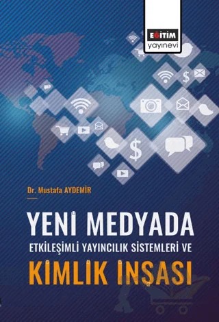 Yeni Medyada Etkileşimli Yayıncılık Sistemleri ve Kimlik İnşası – Kolektif – Eğitim Yayınevi - Bilimsel Eserler kitap kapağı