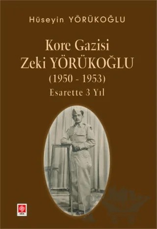 Kore Gazisi Zeki Yörükoğlu (1950-1953 ) Esarette 3 Yıl – Hüseyin Yörükoğlu – Ekin Basım Yayın kitap kapağı