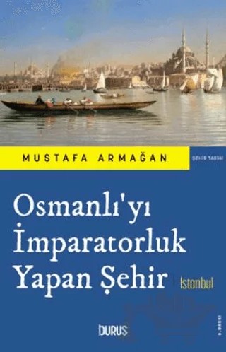 Osmanlı'yı İmparatorluk Yapan Şehir İstanbul – Mustafa Armağan – Duruş Yayınları kitap kapağı