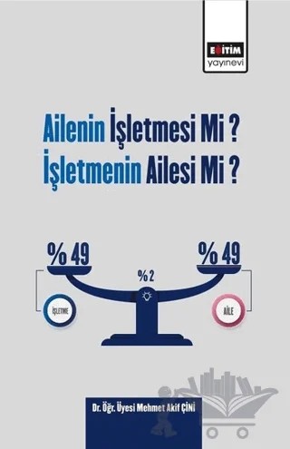 Ailenin İşletmesi Mi? İşletmenin Ailesi Mi? – Mehmet Akif Çini – Eğitim Yayınevi - Bilimsel Eserler kitap kapağı