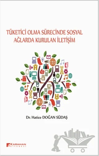Tüketici Olma Sürecinde Sosyal Ağlarda Kurulan İletişim – Hatice Doğan Südaş – Karahan Kitabevi kitap kapağı