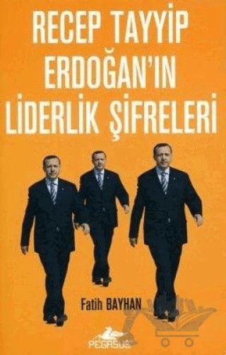 Recep Tayyip Erdoğan’ın Liderlik Şifreleri – Fatih Bayhan – Pegasus Yayınları kitap kapağı