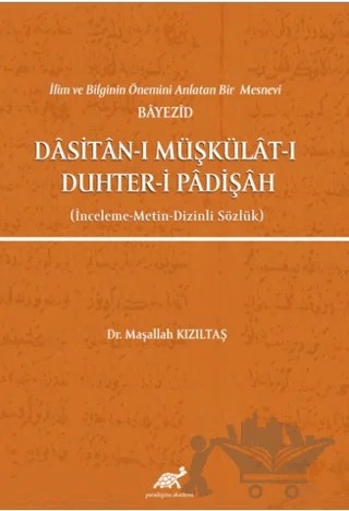 İlim ve Bilginin Önemini Anlatan Bir Mesnevi Bayezid Dasitan-ı Müşkülat-ı Duhter-i Padişah (İnceleme-Metin-Dizinli Sözlük) – Maşallah Kızıltaş – Paradigma Akademi Yayınları kitap kapağı