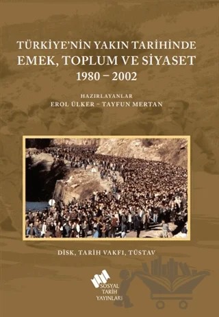 Türkiye'nin Yakın Tarihinde Emek Toplum ve Siyaset 1980-2002 – Erol Ülker, Tayfun Mertan – Sosyal Tarih Yayınları kitap kapağı