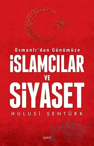 Osmanlı'dan Günümüze İslamcılar ve Siyaset – Hulusi Şentürk – İşaret Yayınları kitap kapağı
