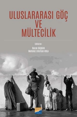 Uluslararası Göç ve Mültecilik – Burak Başkan, Mehmet Emirhan Kula, Yılmaz Kaplan – Siyasal Kitabevi - Akademik Kitaplar kitap kapağı