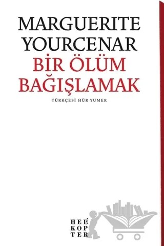 Bir Ölüm Bağışlamak – Marguerite Yourcenar – Helikopter Yayınları kitap kapağı