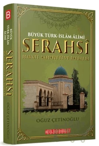 Büyük Türk-İslam Alimi Serahsi Hayatı, Şahsiyeti ve Eserleri – Oğuz Çetinoğlu – Bilgeoğuz Yayınları kitap kapağı