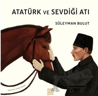 Atatürk ve Sevdiği Atı – Süleyman Bulut – Mundi Çocuk kitap kapağı