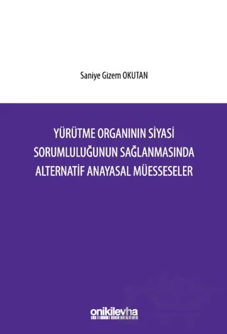 Yürütme Organının Siyasi Sorumluluğunun Sağlanmasında Alternatif Anayasal Müesseseler – Saniye Gizem Okutan – On İki Levha Yayınları kitap kapağı