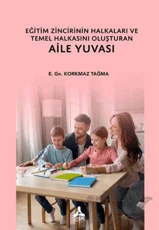 Eğitim Zincirinin Halkaları ve Temel Halkasını Oluşturan Aile Yuvası – Korkmaz Tağma – Sonçağ Yayınları kitap kapağı