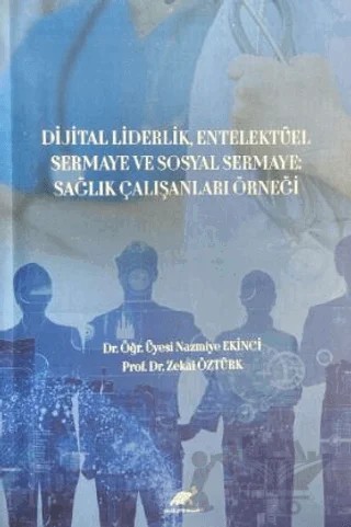 Dijital Liderlik, Entelektüel Sermaye ve Sosyal Sermaye: Sağlık Çalışanları Örneği – Nazmiye Ekinci, Zekai Öztürk – Paradigma Akademi Yayınları kitap kapağı