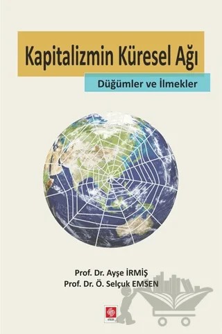 Kapitalizmin Küresel Ağı – Ayşe İrmiş, Ö. Selçuk Emsen – Ekin Basım Yayın kitap kapağı