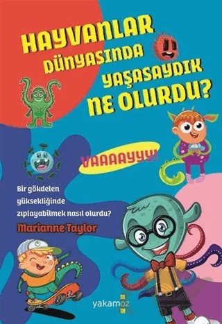 Hayvanlar Dünyasında Yaşasaydık Ne Olurdu ? – Marianne Taylor – Yakamoz Yayınevi kitap kapağı