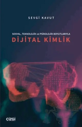 Sosyal, Teknolojik ve Psikolojik Boyutlarıyla Dijital Kimlik – Sevgi Kavut – Çizgi Kitabevi Yayınları kitap kapağı