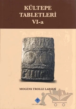 Kültepe Tabletleri 6-a – Mogens Trolle Larsen – Türk Tarih Kurumu Yayınları kitap kapağı