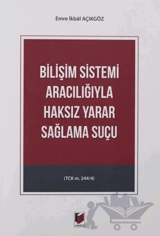 Bilişim Sistemi Aracılığıyla Haksız Yarar Sağlama Suçu – Emre İkbal Açıkgöz – Adalet Yayınevi kitap kapağı