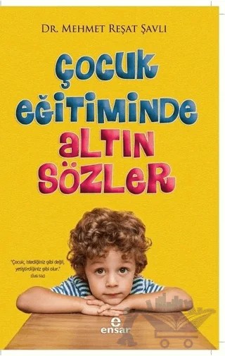 Çocuk Eğitiminde Altın Sözler – Mehmet Reşat Şavlı – Ensar Neşriyat kitap kapağı