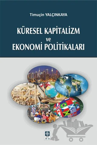 Küresel Kapitalizm ve Ekonomi Politikaları – Timuçin Yalçınkaya – Ekin Basım Yayın kitap kapağı