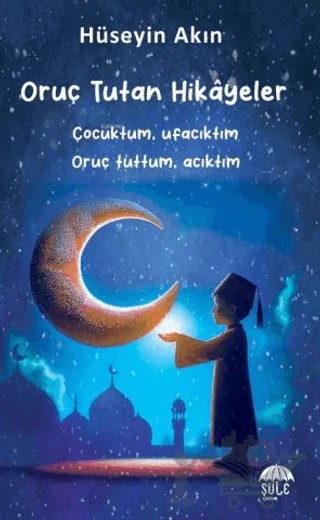 Oruç Tutan Hikayeler – Hüseyin Akın – Şule Yayınları kitap kapağı