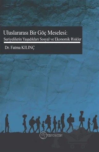 Uluslararası Bir Göç Meselesi: Suriyelilerin Yaşadıkları Sosyal ve Ekonomik Riskler – Fatma Kılınç – Fenomen Yayıncılık kitap kapağı