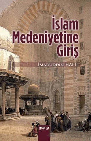 İslam Medeniyetine Giriş – İmadüddin Halil – Mana Yayınları kitap kapağı