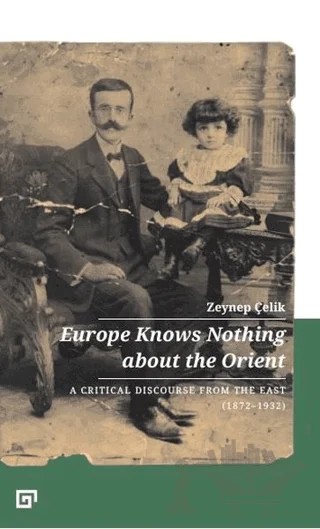 Europe Knows Nothing About The Orient – Zeynep Çelik – Koç Üniversitesi Yayınları kitap kapağı