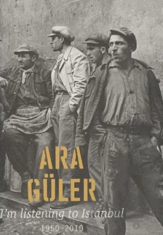 I'm Listening To İstanbul (1950-2010) – Ara Güler – Kitap Yayınevi kitap kapağı