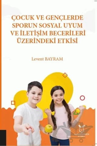 Çocuk ve Gençlerde Sporun Sosyal Uyum ve İletişim Becerileri Üzerindeki Etkisi – Levent Bayram – Akademisyen Kitabevi kitap kapağı