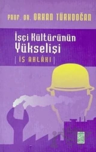 İşçi Kültürünün Yükselişi İş Ahlakı – Orhan Türkdoğan – Timaş Yayınları kitap kapağı