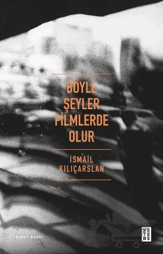 Böyle Şeyler Filmlerde Olur – İsmail Kılıçarslan – Ketebe Yayınları kitap kapağı