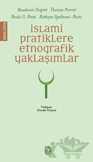 İslami Pratiklere Etnografik Yaklaşımlar – Baudouin Dupret, Kathryn Spellman-Poots, Paulo G. Pinto, Thomas Pierret – Tekin Yayınevi kitap kapağı