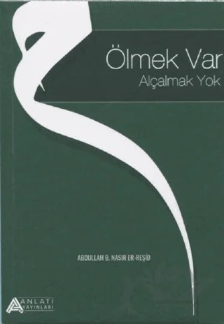 Ölmek Var Alçalmak Yok – Abdullah B. Nasır Er-Reşid – Anlatı Yayınları kitap kapağı